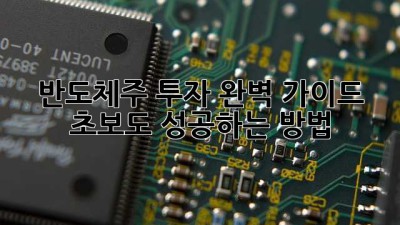 반도체주 투자 완벽 가이드: 초보도 성공하는 방법