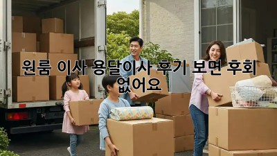 원룸 이사? 용달이사 후기 보면 후회 없어요!